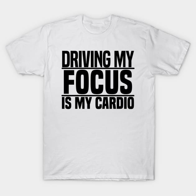 Driving my Focus is my cardio T-Shirt by BuiltOnPurpose